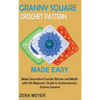 Granny Square Crochet Patterns Made Easy: Make Decorative Crochet Stitches and Motifs with this Beginner's Guide to Contemporary Granny Squares - Hardcover