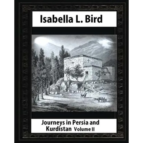 Journeys in Persia and Kurdistan-Volume II (Illustrated), by Isabella L. Bird - Paperback