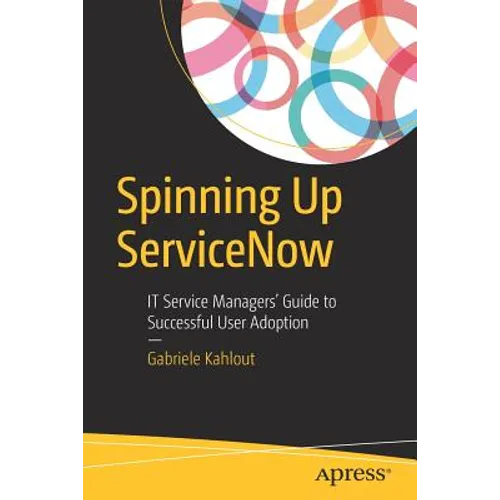 Spinning Up Servicenow: It Service Managers' Guide to Successful User Adoption - Paperback