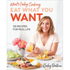 What's Gaby Cooking: Eat What You Want: 125 Recipes for Real Life - Hardcover