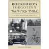 Rockford's Forgotten Driving Park: Racing, Politics & Circuses - Paperback