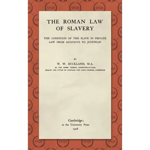 The Roman Law of Slavery: The Condition of the Slave in Private Law from Augustus to Justinian (1908) - Hardcover