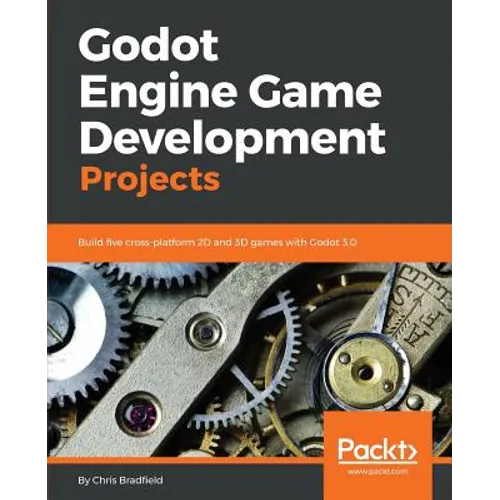 Godot Engine Game Development Projects: Build five cross-platform 2D and 3D games with Godot 3.0 - Paperback