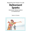 Retirement Sparks: Reigniting the Passion for Life - Irreverent Observations on Retirement - Paperback
