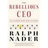 The Rebellious CEO: 12 Leaders Who Did It Right - Hardcover