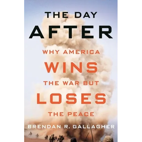 The Day After: Why America Wins the War But Loses the Peace - Hardcover