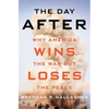 The Day After: Why America Wins the War But Loses the Peace - Hardcover