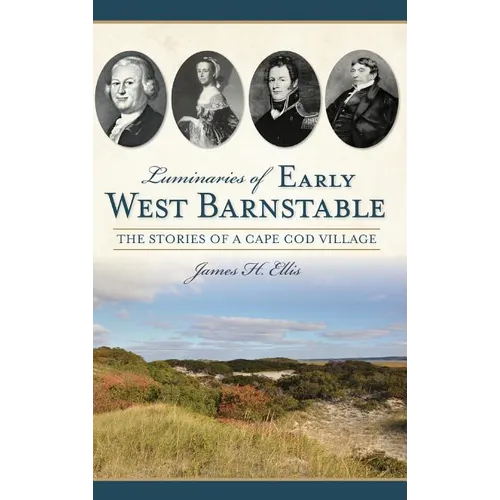 Luminaries of Early West Barnstable: The Stories of a Cape Cod Village - Hardcover