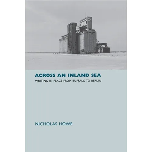 Across an Inland Sea: Writing in Place from Buffalo to Berlin - Hardcover