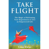 Take Flight: The Magic of Reframing Your Experiences to Live an Empowered Life - Paperback