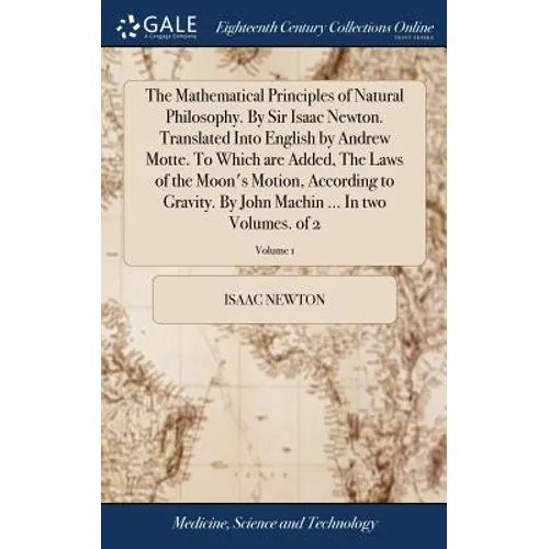 The Mathematical Principles of Natural Philosophy. By Sir Isaac Newton. Translated Into English by Andrew Motte. To Which are Added, The Laws of the M - Hardcover