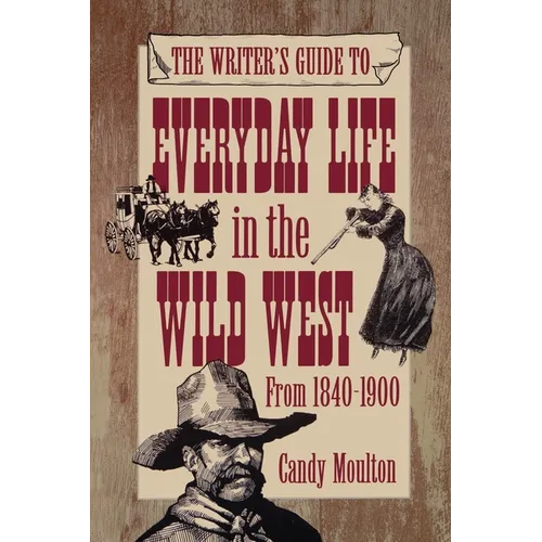 Writers Guide To Everyday Life In The Wild West 1840-1900 Pod Ed - Paperback