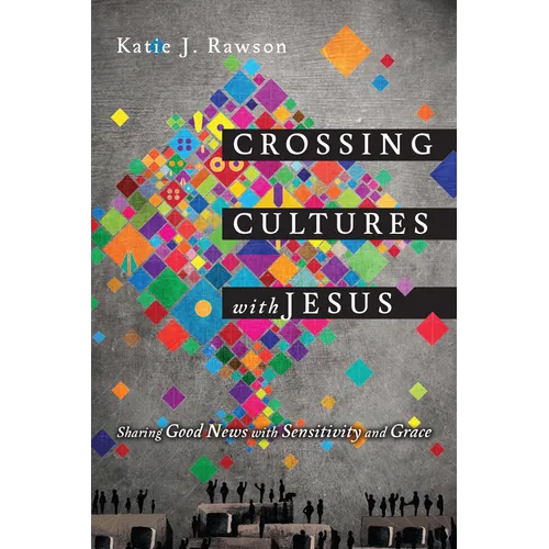 Crossing Cultures with Jesus: Sharing Good News with Sensitivity and Grace - Paperback