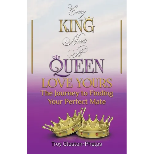 Every King Needs a Queen, Love Yours: The Journey to Finding Your Perfect Mate - Paperback