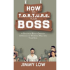 How to T.O.R.T.U.R.E. Your Boss: A Practical Result-Oriented Approach to Working Well with Your Boss - Hardcover