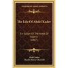 The Life Of Abdel Kader: Ex-Sultan Of The Arabs Of Algeria (1867) - Hardcover