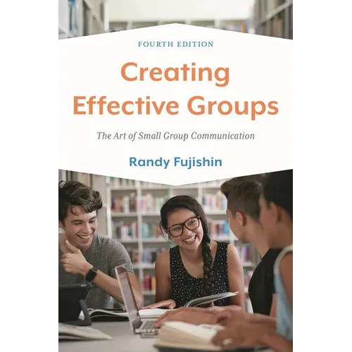 Creating Effective Groups: The Art of Small Group Communication - Hardcover