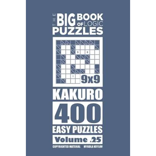 The Big Book of Logic Puzzles - Kakuro 400 Easy (Volume 25) - Paperback