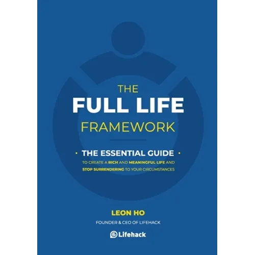 The Full Life Framework, The Essential Guide: To Create a Rich and Meaningful Life and Stop Surrendering to Your Circumstances - Paperback