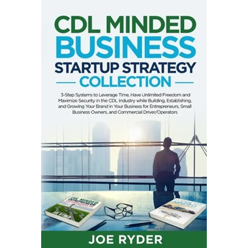 CDL Minded Business Startup Strategy Collection: 3-Step Systems to Leverage Time, Have Unlimited Freedom and Maximize Security in the CDL Industry Whi - Paperback