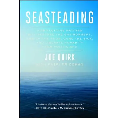 Seasteading: How Floating Nations Will Restore the Environment, Enrich the Poor, Cure the Sick, and Liberate Humanity from Politicians - Paperback