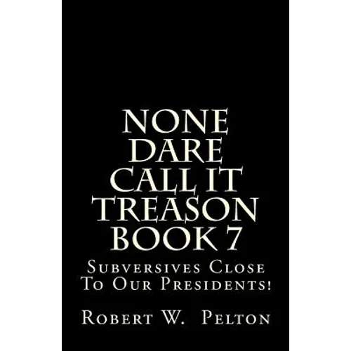 None Dare Call It Treason Book 7: Subversives Close To Our Presidents! - Paperback