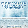 Where Does Rain, Sleet and Snow Come From? Weather for Kids (Preschool & Big Children Guide) - Paperback