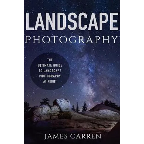 Landscape Photography: The Ultimate Guide to Landscape Photography At Night - Paperback