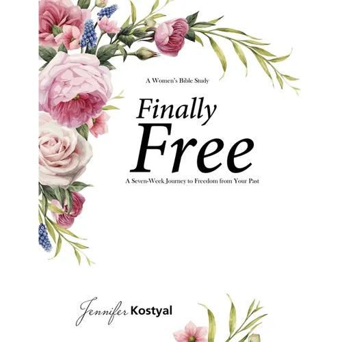 Finally Free Bible Study: A Seven-Week Journey to Freedom from Your Past - Paperback