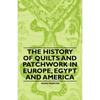 The History of Quilts and Patchwork in Europe, Egypt and America - Paperback