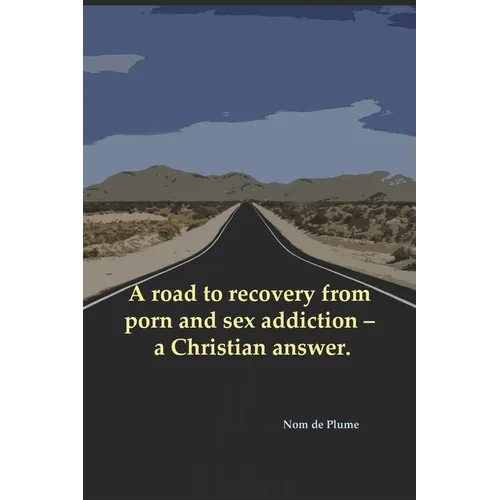 A road to recovery from porn and sex addiction - a Christian answer. - Paperback