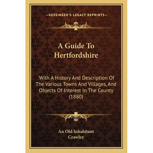 A Guide To Hertfordshire: With A History And Description Of The Various Towns And Villages, And Objects Of Interest In The County (1880) - Paperback