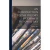 An Introduction to the History of Chinese Pictorial Art - Hardcover