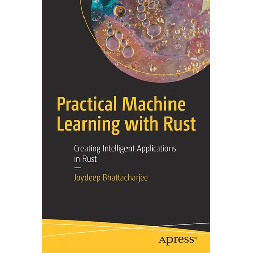 Practical Machine Learning with Rust: Creating Intelligent Applications in Rust - Paperback