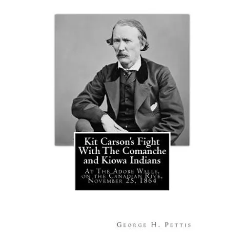Kit Carson's Fight With The Comanche and Kiowa Indians: At The Adobe Walls, on the Canadian Rive, November 25, 1864 - Paperback