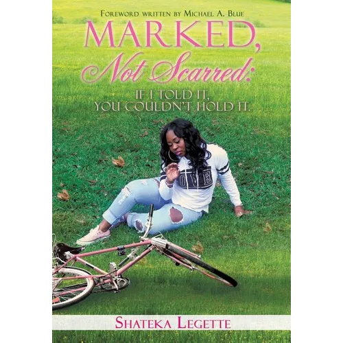 Marked, Not Scarred: If I Told It, You Couldn't Hold It - Paperback