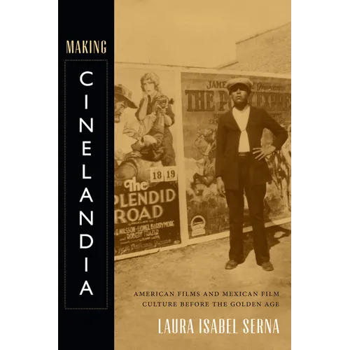 Making Cinelandia: American Films and Mexican Film Culture Before the Golden Age - Paperback