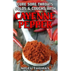 Cure Sore Throats, Colds and Coughs with Cayenne Pepper - Paperback