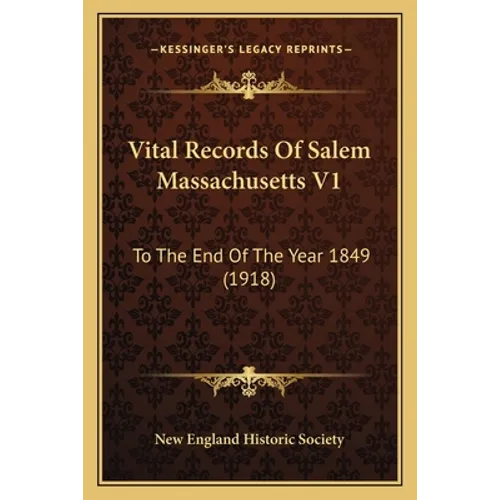 Vital Records Of Salem Massachusetts V1: To The End Of The Year 1849 (1918) - Paperback