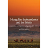 Mongolian Independence and the British: Geopolitics and Diplomacy in High Asia, 1911-1916 - Paperback