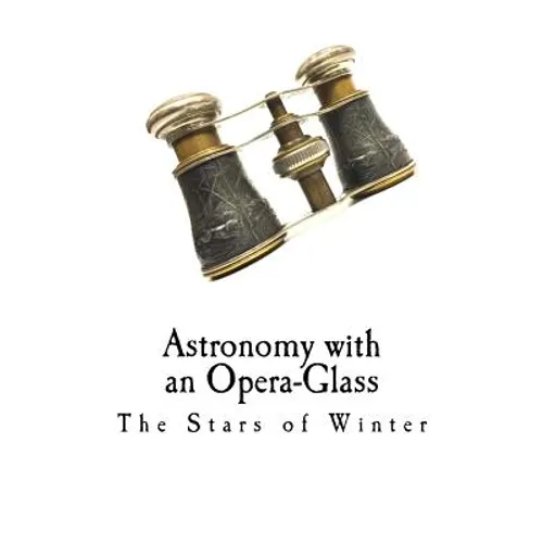 Astronomy with an Opera-Glass: The Stars of Winter - Paperback