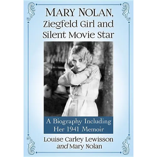 Mary Nolan, Ziegfeld Girl and Silent Movie Star: A Biography Including Her 1941 Memoir - Paperback