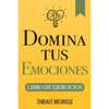 Domina Tus Emociones: Una guía práctica para superar la negatividad y controlar mejor tus emociones (Libro de Ejercicios) - Paperback