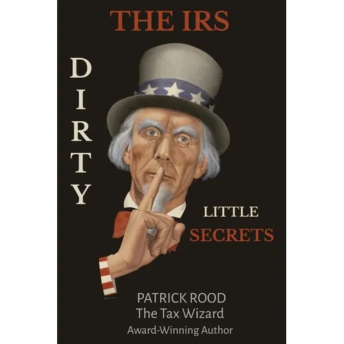 The IRS Dirty Little Secrets: Take Control of Your Finances to Build Wealth and Prosperity - Paperback