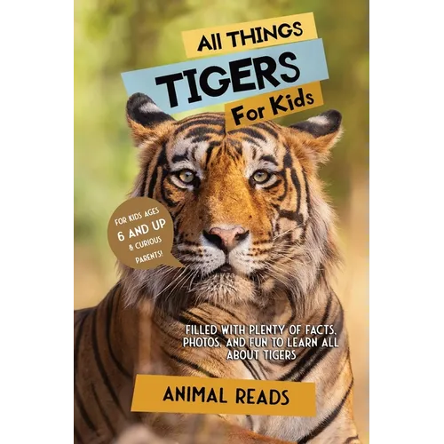 All Things Tigers For Kids: Filled With Plenty of Facts, Photos, and Fun to Learn all About Tigers - Paperback