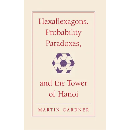 Hexaflexagons, Probability Paradoxes, and the Tower of Hanoi: Martin Gardner's First Book of Mathematical Puzzles and Games - Hardcover