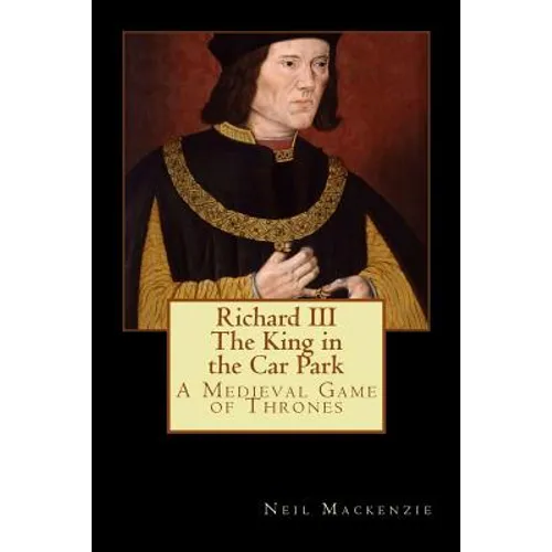 Richard III: The King in the Car Park: A Medieval Game of Thrones - Paperback