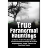 True Paranormal Hauntings: 12 Stories To Give You Goosbumps: True Paranormal Hauntings Of Haunted Neighborhoods, People, Forests And True Ghost Storie - Paperback