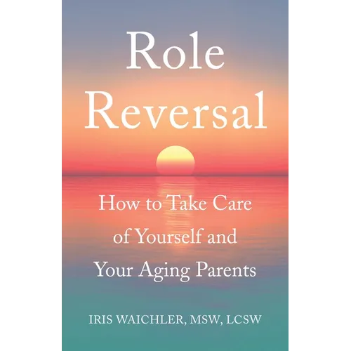 Role Reversal: How to Take Care of Yourself and Your Aging Parents - Paperback