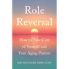 Role Reversal: How to Take Care of Yourself and Your Aging Parents - Paperback